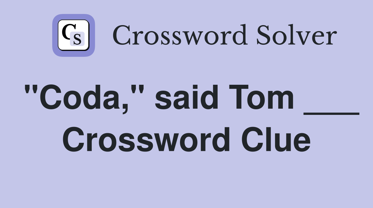 "Coda," said Tom ___ Crossword Clue