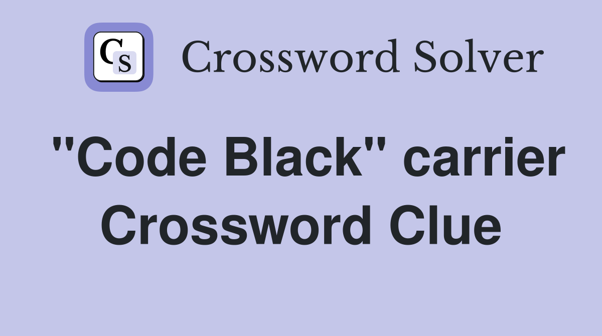 "Code Black" carrier Crossword Clue