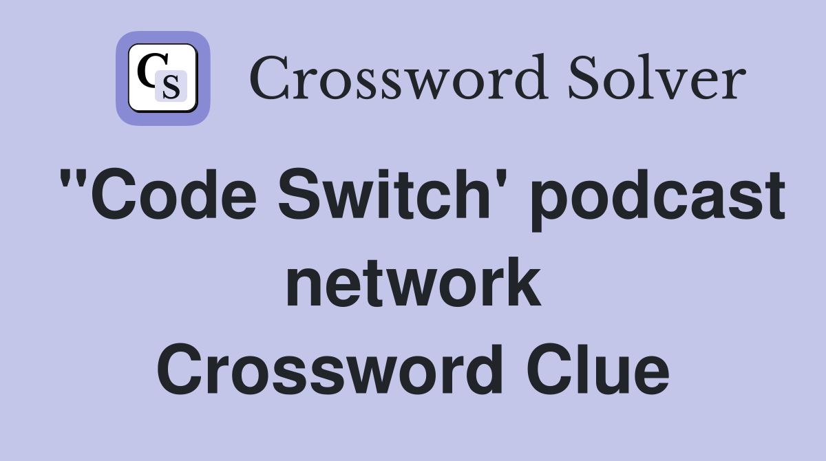 "Code Switch' podcast network Crossword Clue