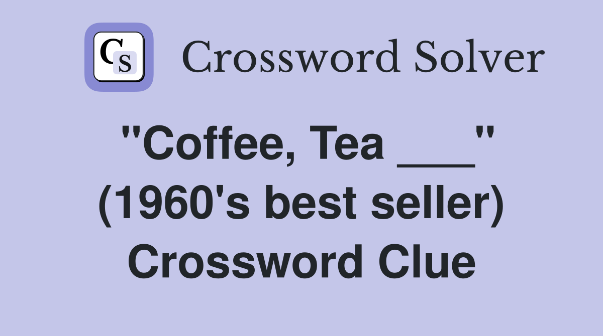 "Coffee, Tea ___" (1960's best seller) Crossword Clue