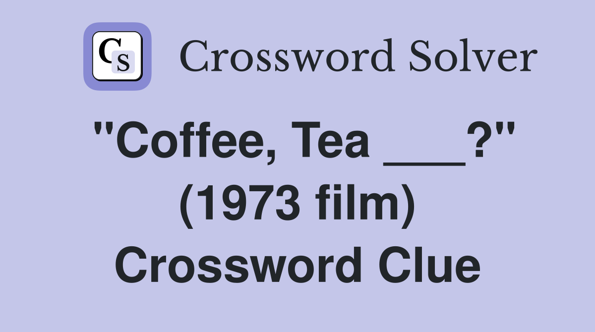 "Coffee, Tea ___?" (1973 film) Crossword Clue