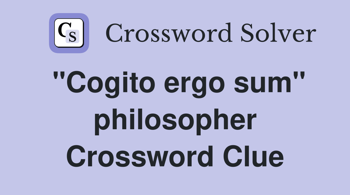 "Cogito ergo sum" philosopher Crossword Clue