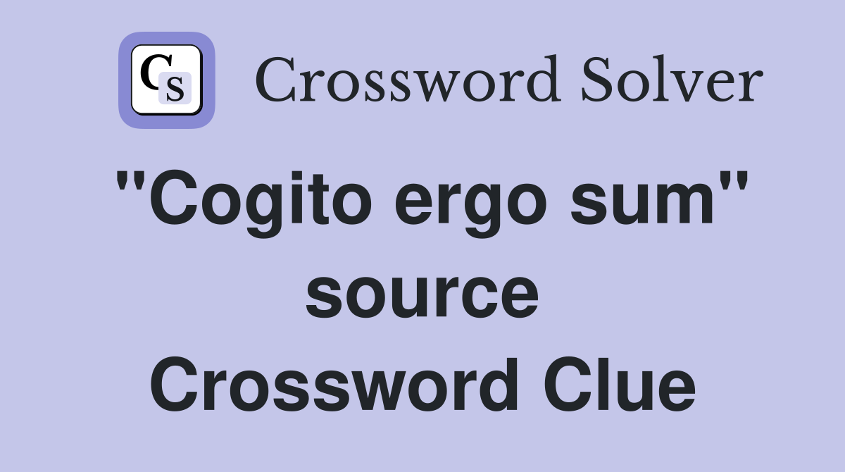 "Cogito ergo sum" source Crossword Clue