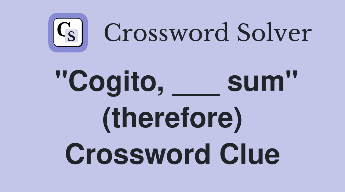 "Cogito, ___ sum" (therefore) Crossword Clue