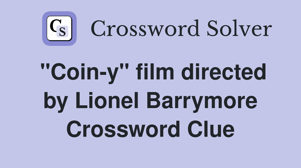 "Coin-y" film directed by Lionel Barrymore Crossword Clue