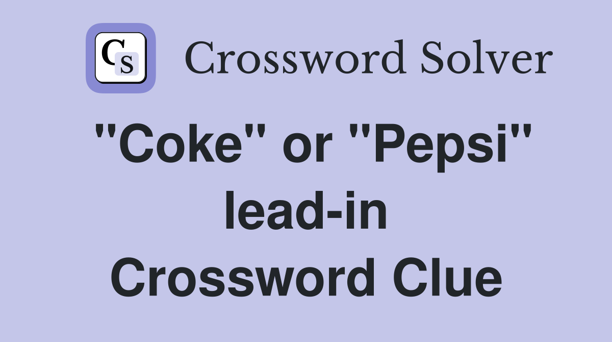 "Coke" or "Pepsi" lead-in Crossword Clue