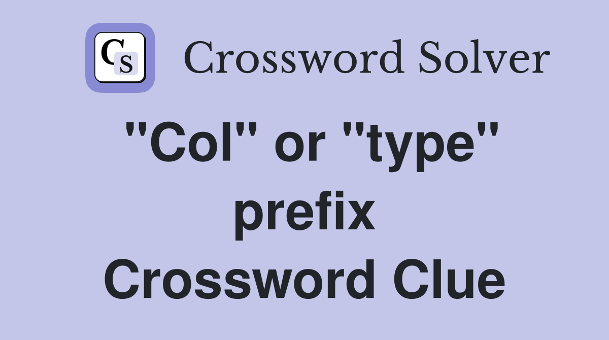 "Col" or "type" prefix Crossword Clue
