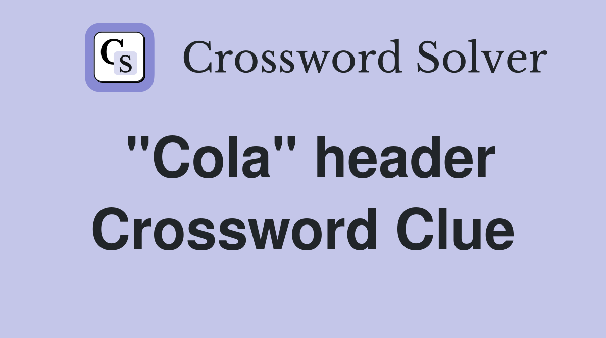 "Cola" header Crossword Clue