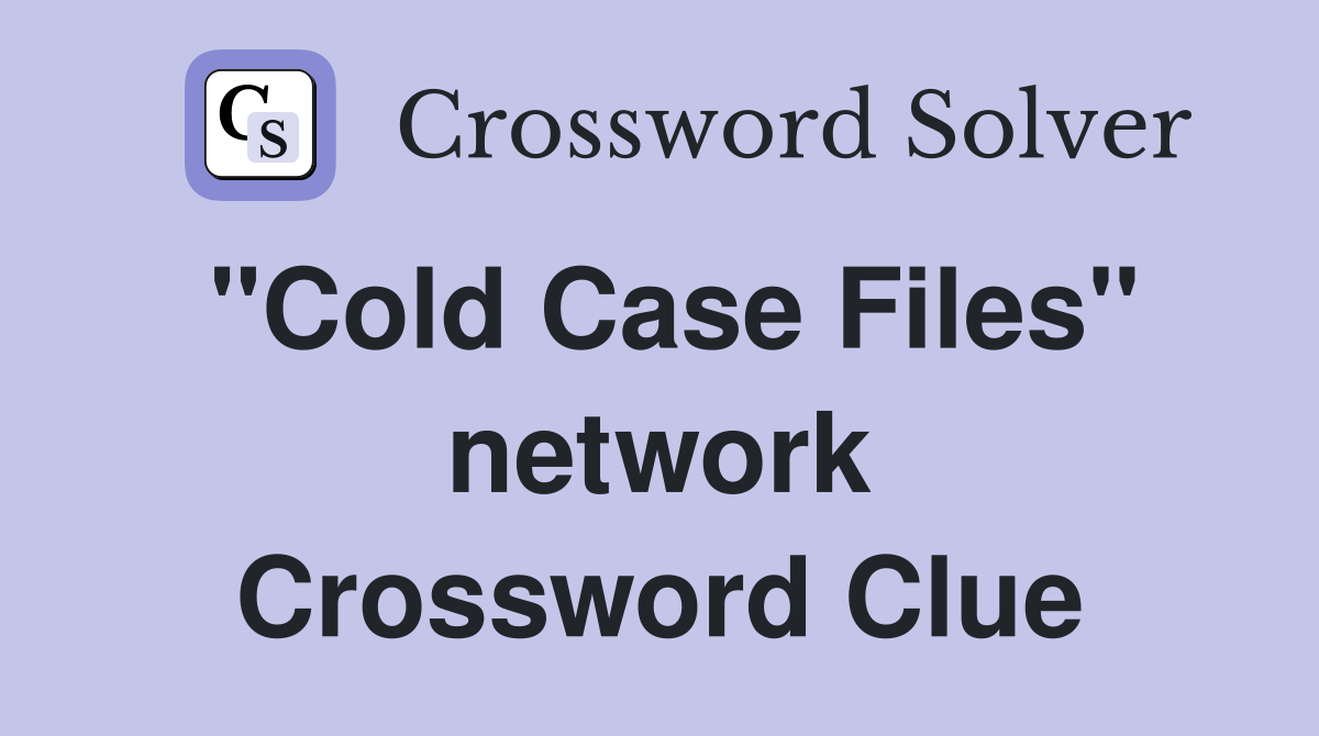 "Cold Case Files" network Crossword Clue