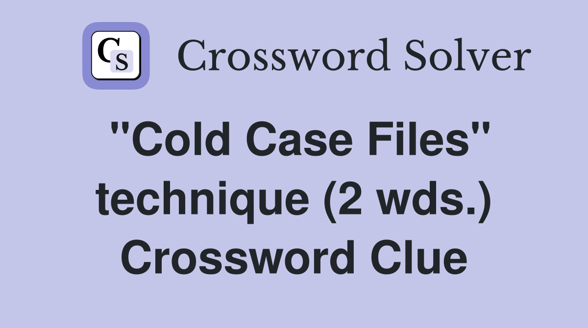 "Cold Case Files" technique (2 wds.) Crossword Clue