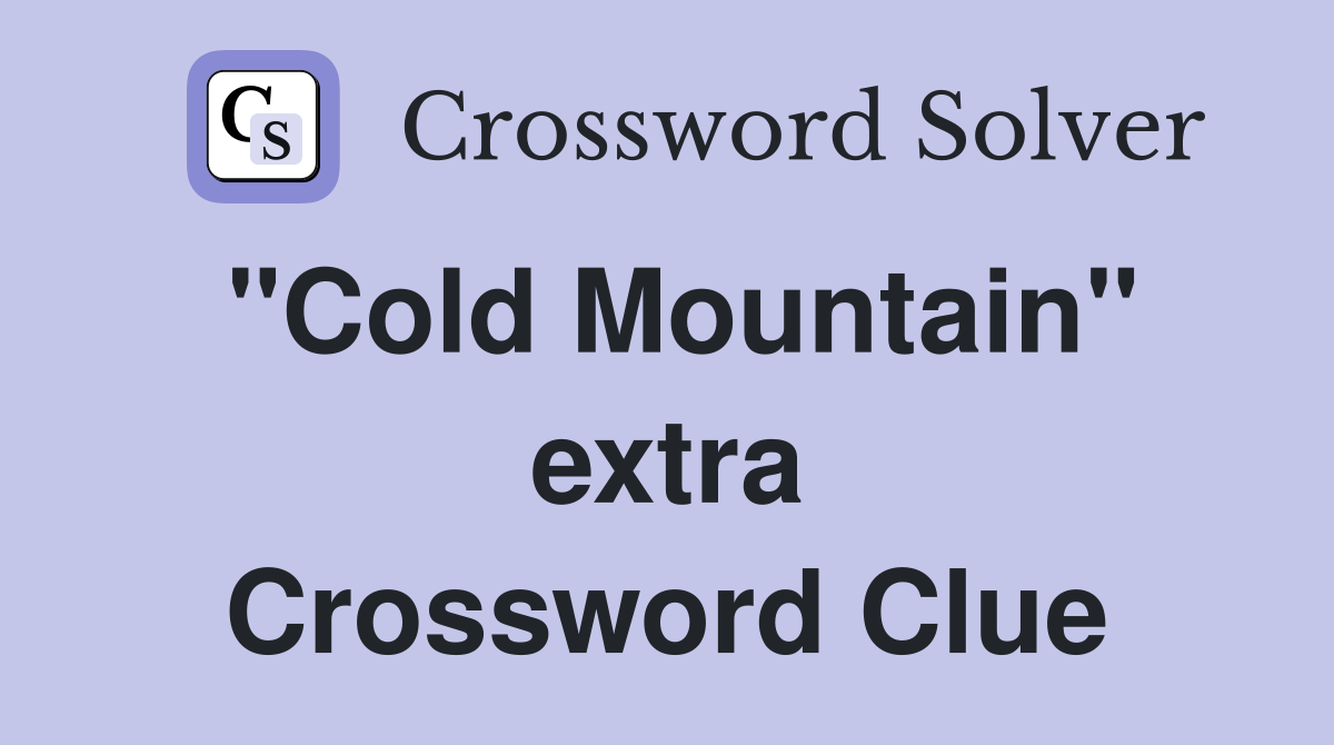 "Cold Mountain" extra Crossword Clue