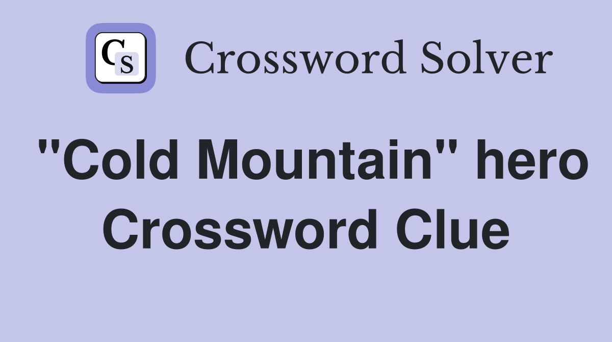 "Cold Mountain" hero Crossword Clue