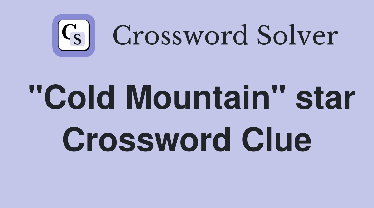 "Cold Mountain" star Crossword Clue