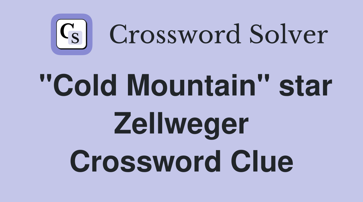 "Cold Mountain" star Zellweger Crossword Clue