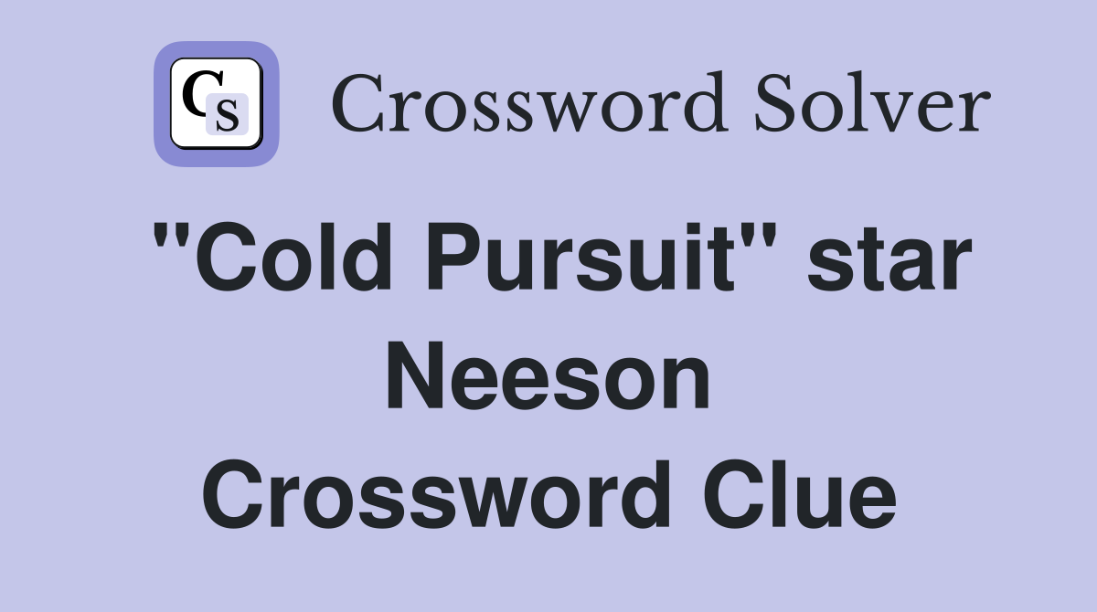 "Cold Pursuit" star Neeson Crossword Clue