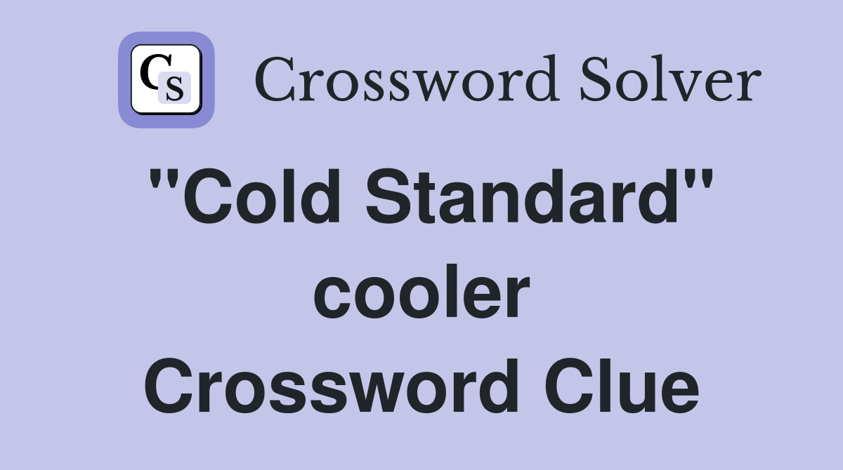 "Cold Standard" cooler Crossword Clue