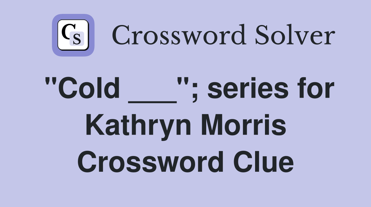 "Cold ___"; series for Kathryn Morris Crossword Clue