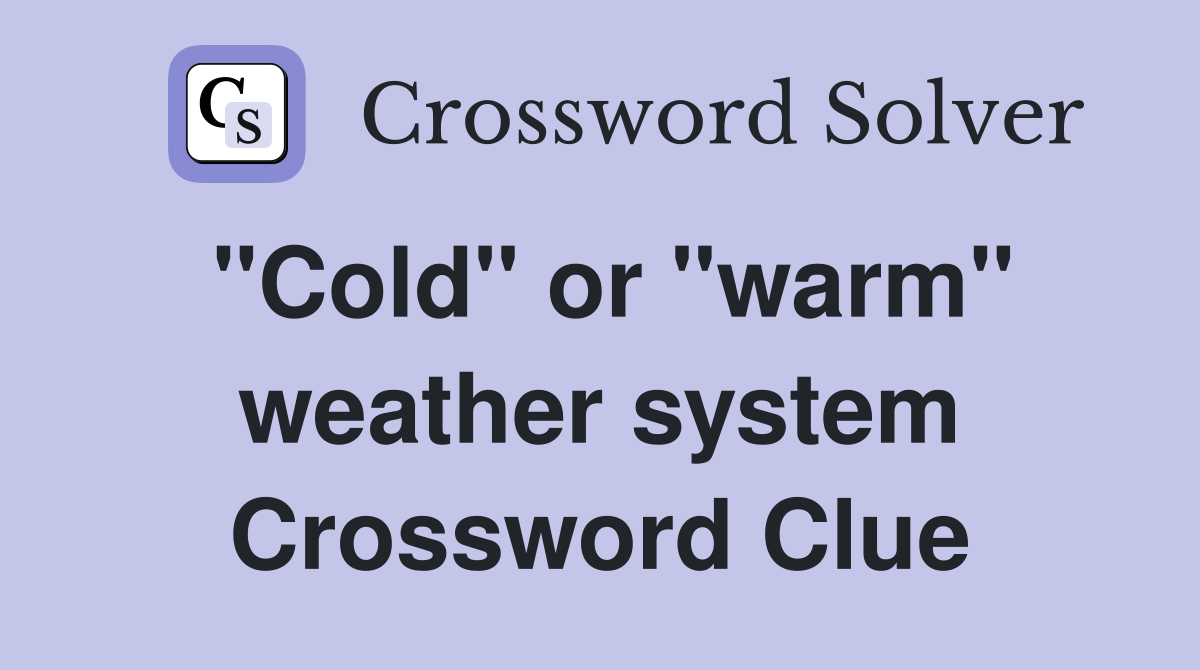 "Cold" or "warm" weather system Crossword Clue