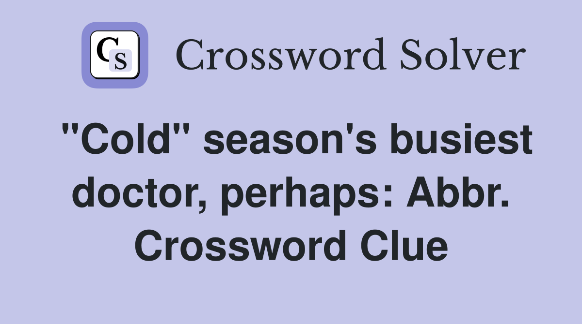 "Cold" season's busiest doctor, perhaps: Abbr. Crossword Clue