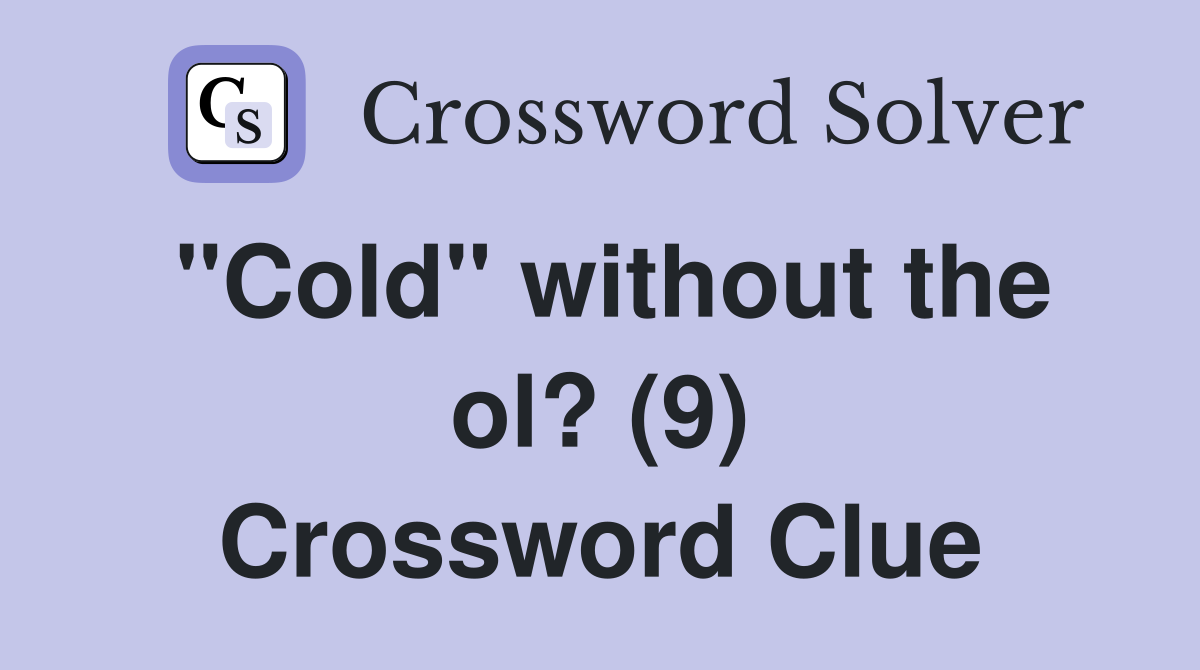 "Cold" without the ol? (9) Crossword Clue