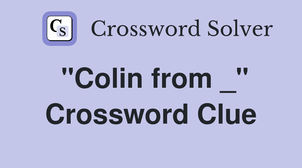 "Colin from _" Crossword Clue