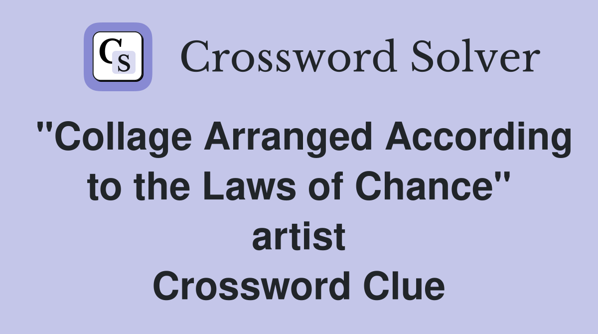 "Collage Arranged According to the Laws of Chance" artist Crossword Clue