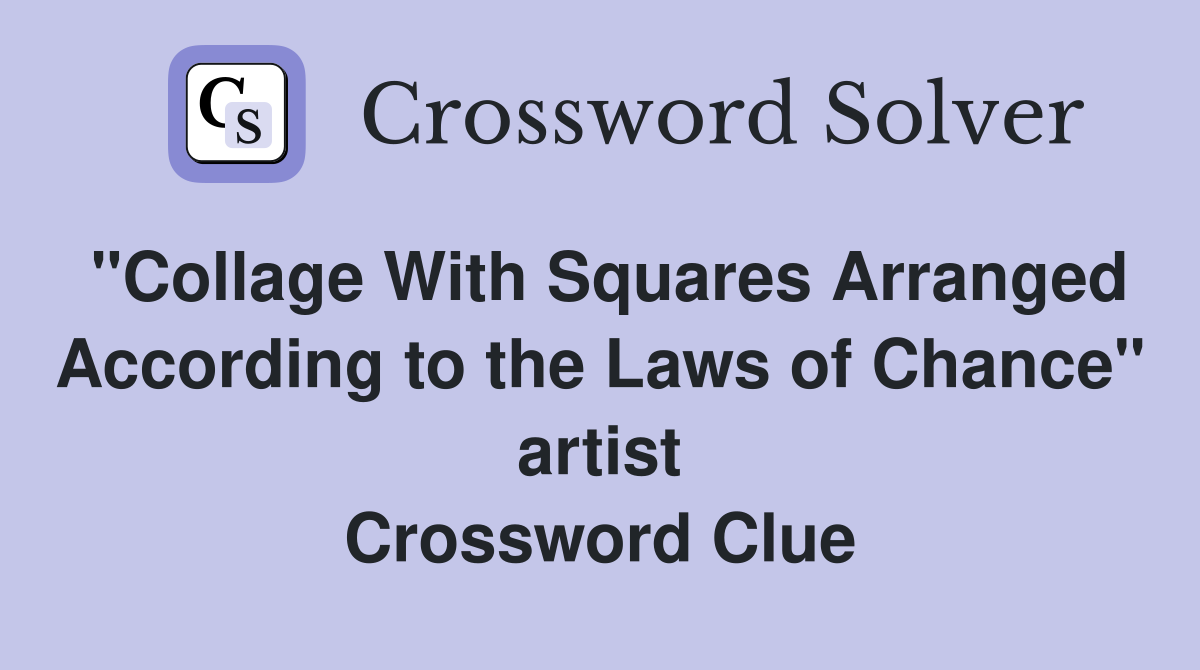 "Collage With Squares Arranged According to the Laws of Chance" artist Crossword Clue