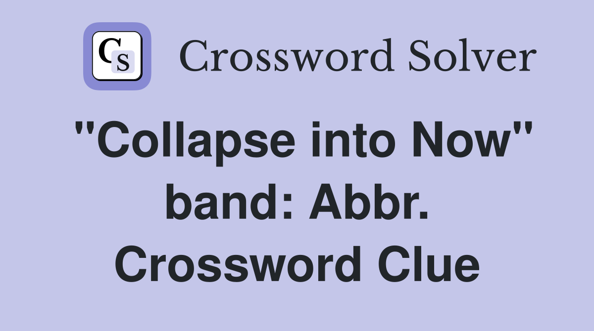 "Collapse into Now" band: Abbr. Crossword Clue