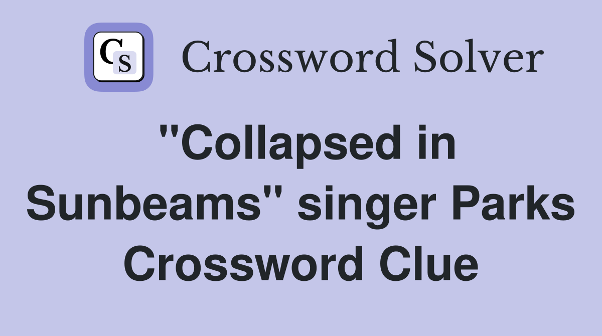 "Collapsed in Sunbeams" singer Parks Crossword Clue