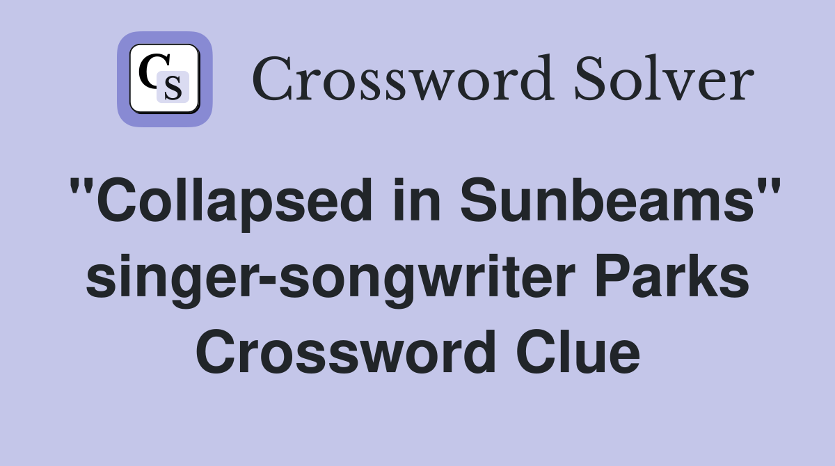 "Collapsed in Sunbeams" singer-songwriter Parks Crossword Clue