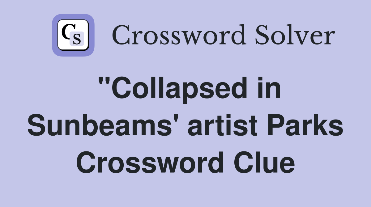 "Collapsed in Sunbeams' artist Parks Crossword Clue