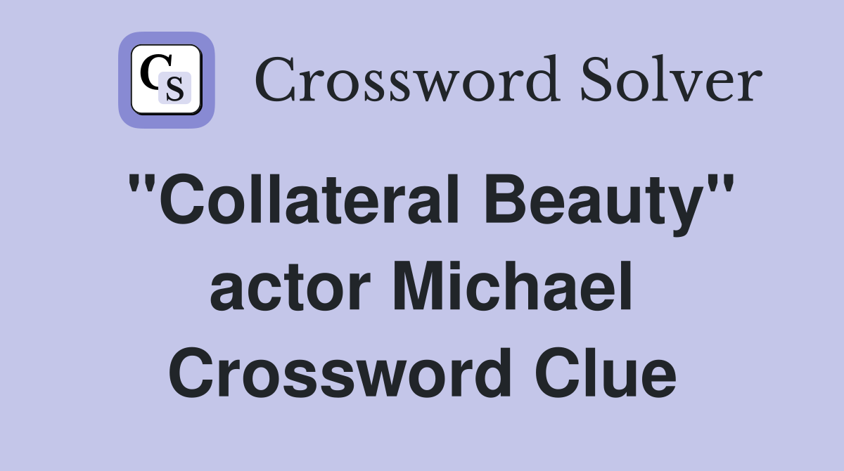 "Collateral Beauty" actor Michael Crossword Clue