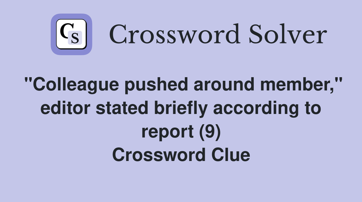"Colleague pushed around member," editor stated briefly according to report (9) Crossword Clue