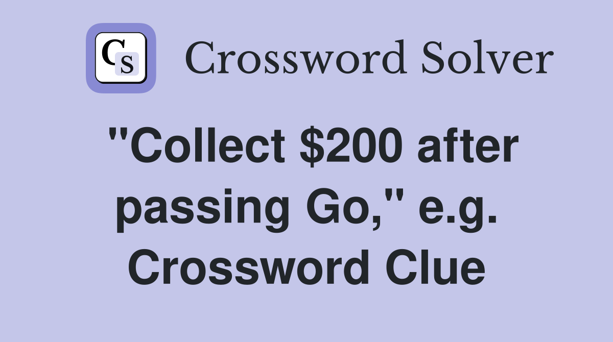 "Collect $200 after passing Go," e.g. Crossword Clue