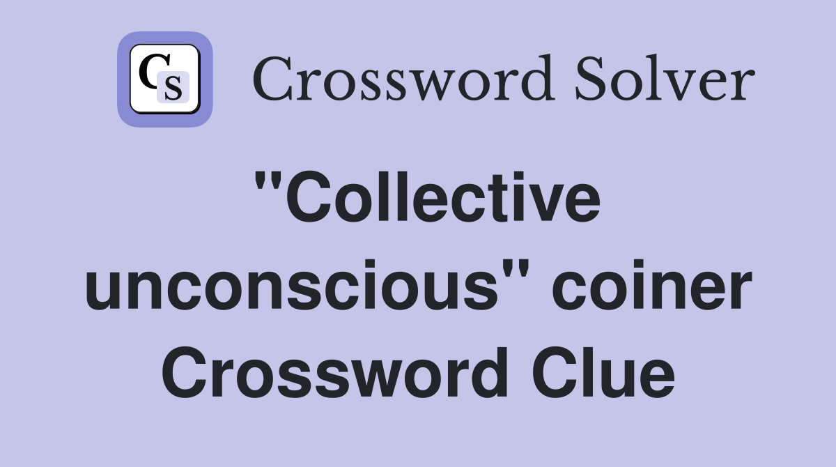 "Collective unconscious" coiner Crossword Clue