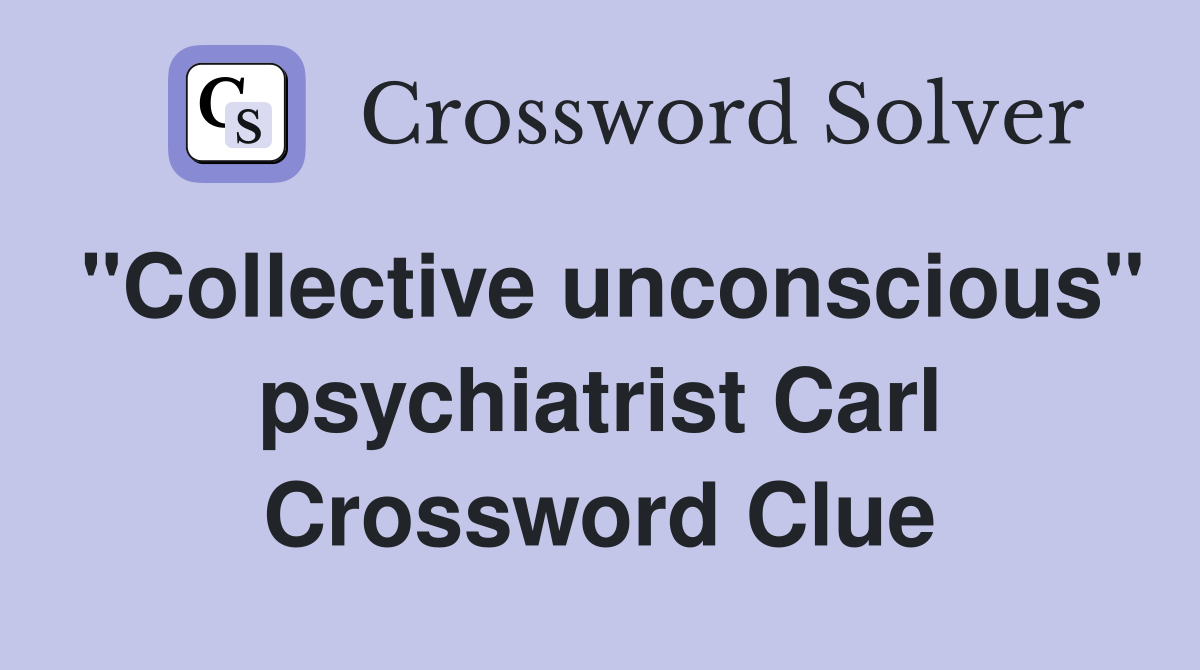 "Collective unconscious" psychiatrist Carl Crossword Clue