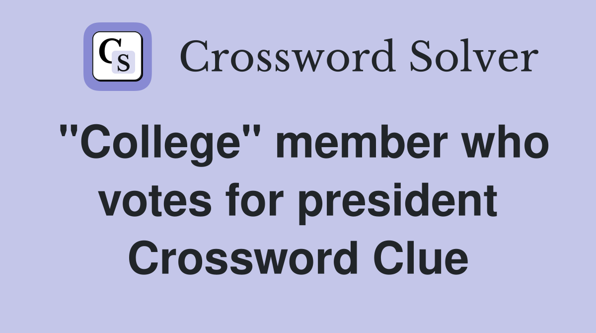 "College" member who votes for president Crossword Clue