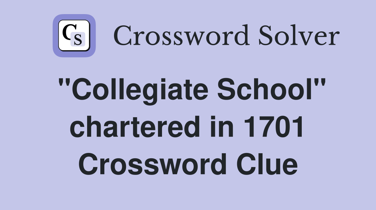 "Collegiate School" chartered in 1701 Crossword Clue