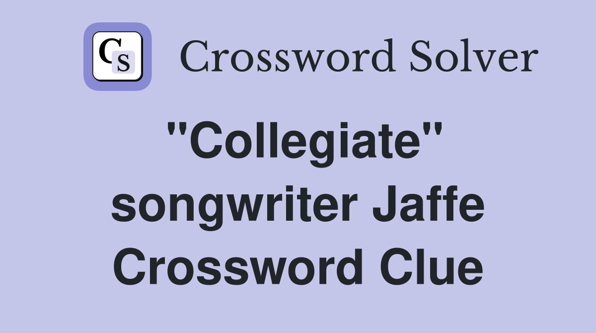 "Collegiate" songwriter Jaffe Crossword Clue