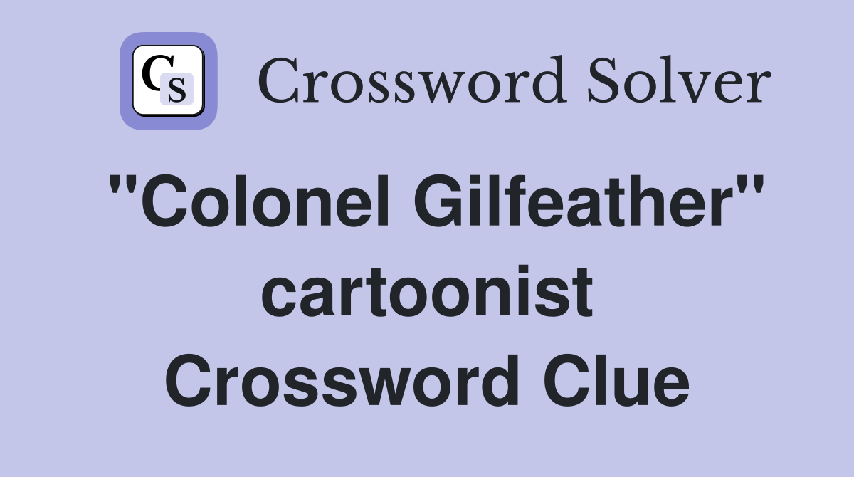 "Colonel Gilfeather" cartoonist Crossword Clue