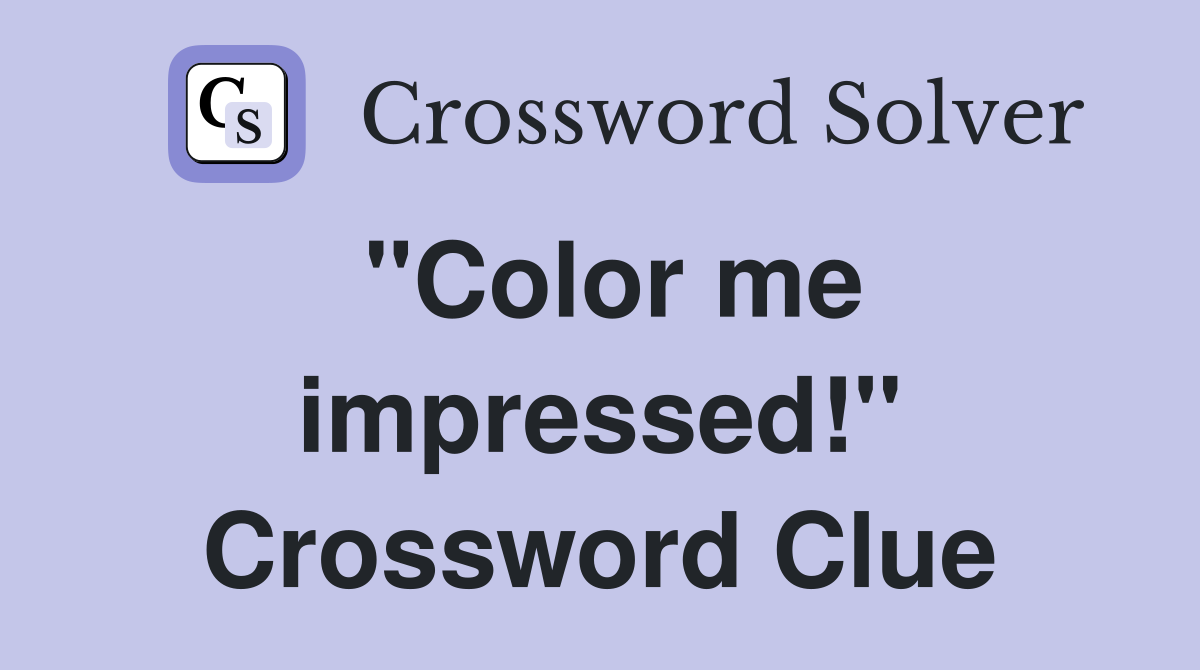 "Color me impressed!" Crossword Clue
