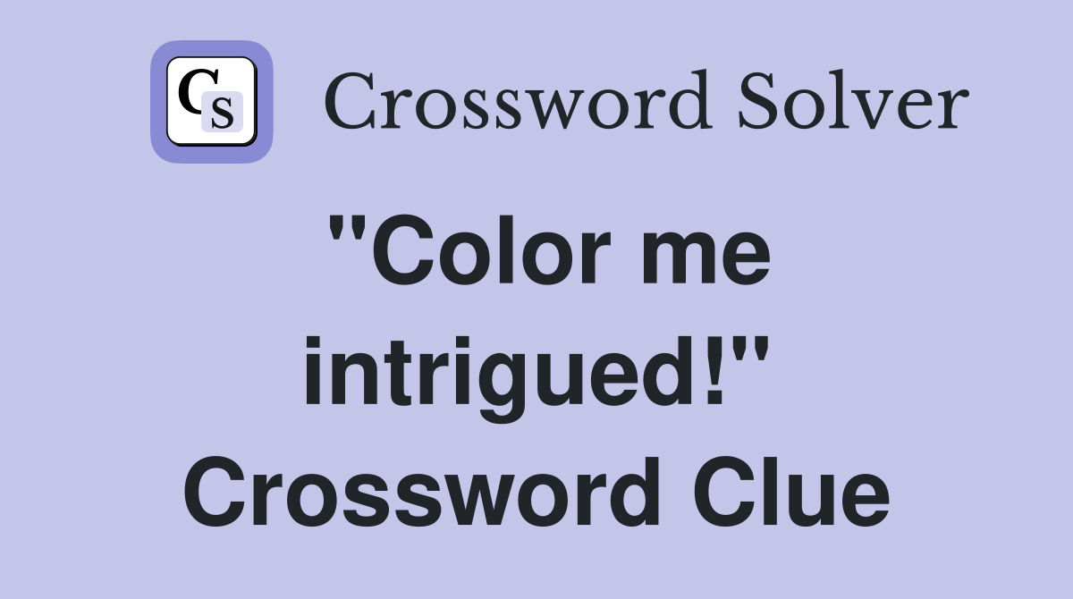 "Color me intrigued!" Crossword Clue