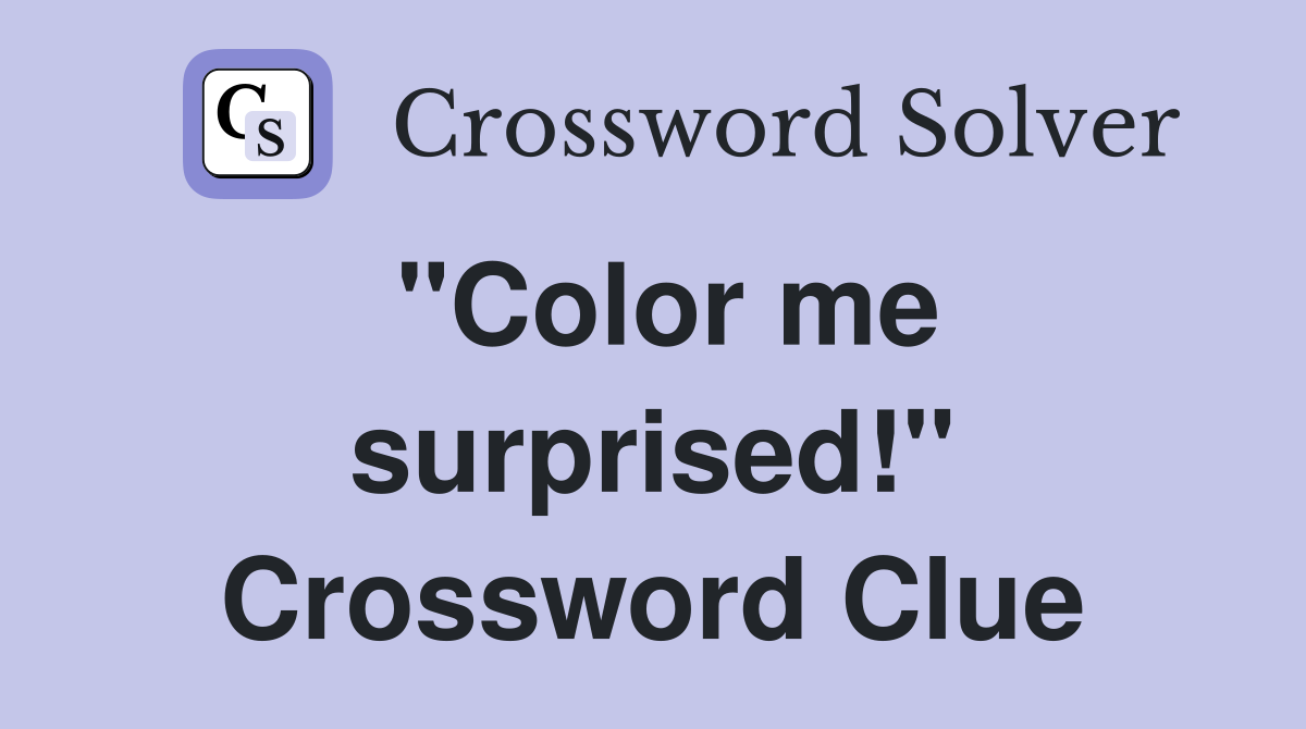 "Color me surprised!" Crossword Clue