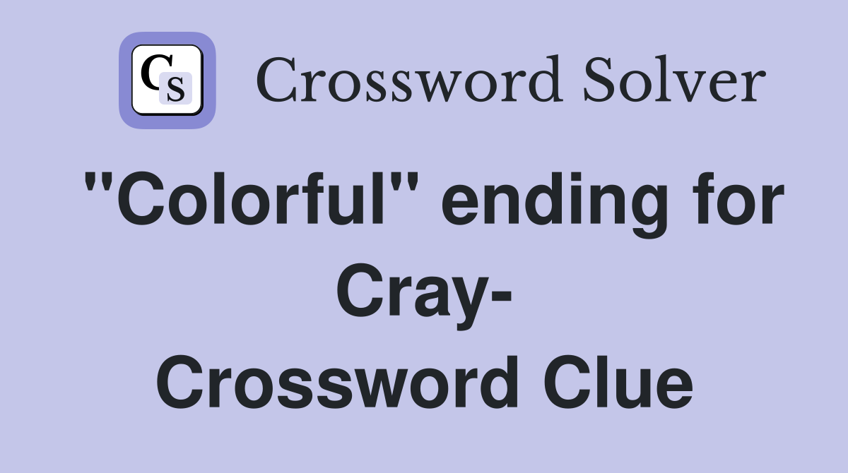 "Colorful" ending for Cray- Crossword Clue