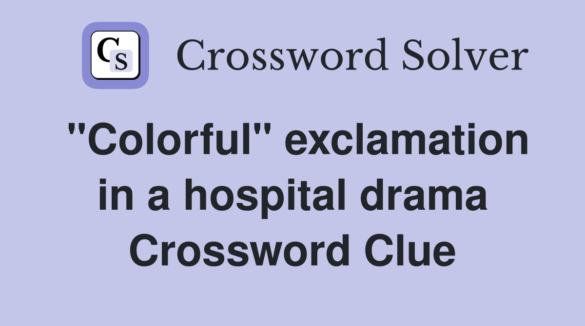 "Colorful" exclamation in a hospital drama Crossword Clue