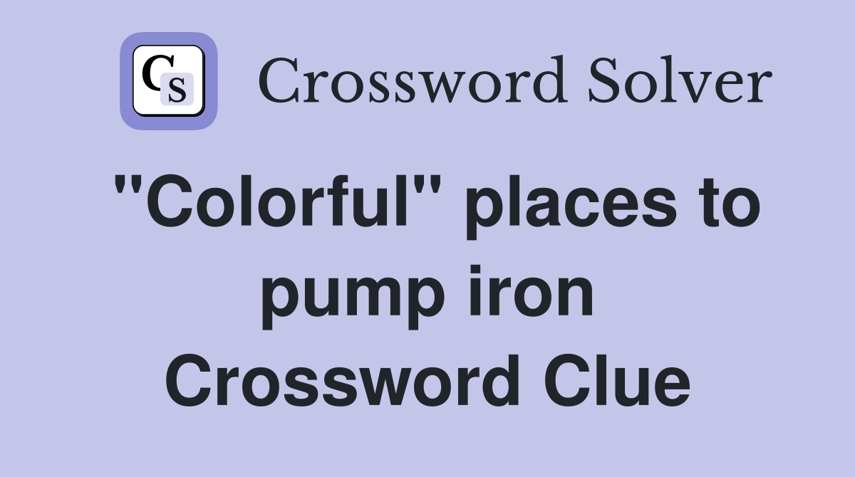 "Colorful" places to pump iron Crossword Clue