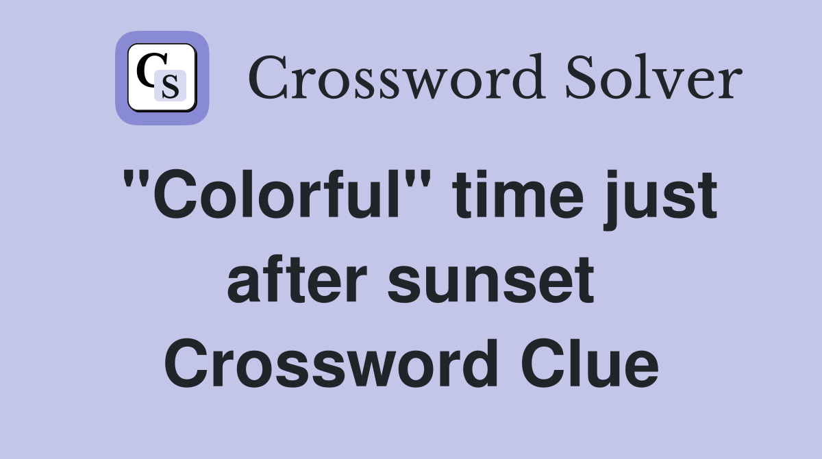 quot Colorful quot time just after sunset Crossword Clue Answers Crossword