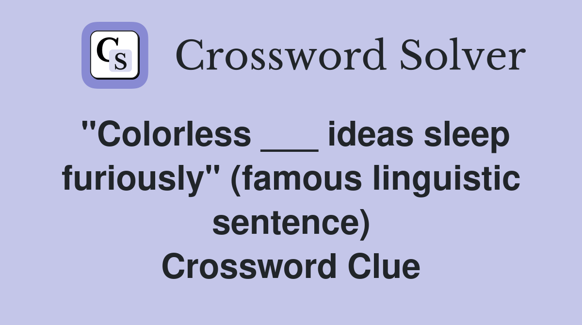 "Colorless ___ ideas sleep furiously" (famous linguistic sentence) Crossword Clue