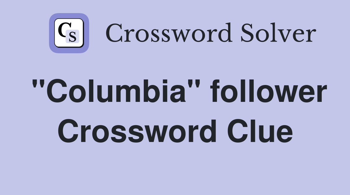 "Columbia" follower Crossword Clue