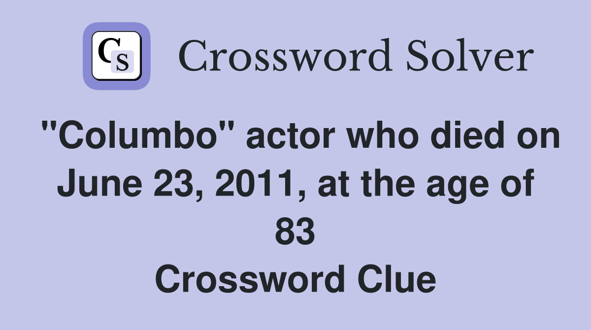 "Columbo" actor who died on June 23, 2011, at the age of 83 Crossword Clue